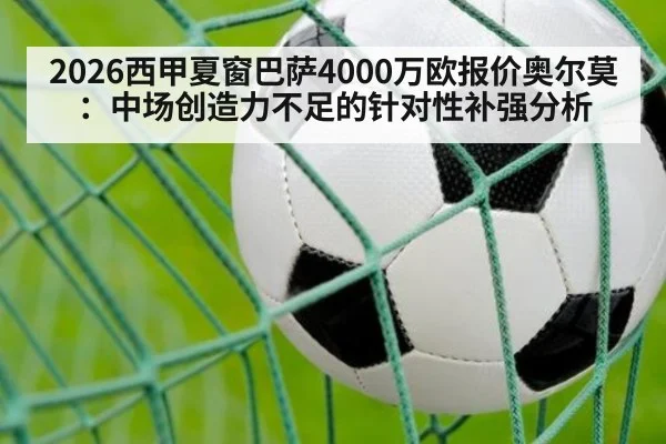 2026西甲夏窗巴萨4000万欧报价奥尔莫：中场创造力不足的针对性补强分析